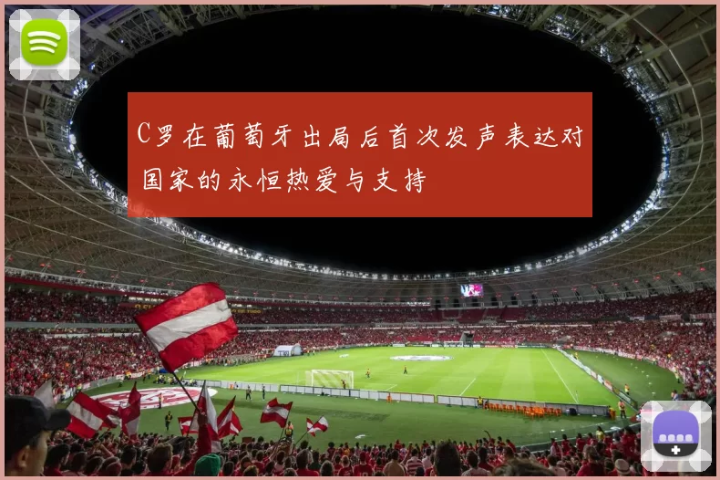 C罗在葡萄牙出局后首次发声表达对国家的永恒热爱与支持